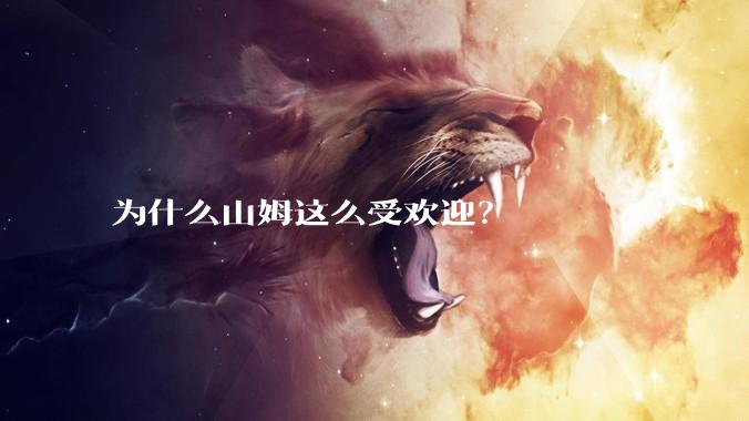 为什么山姆这么受欢迎？