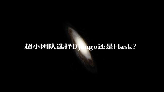超小团队选择Django还是Flask？